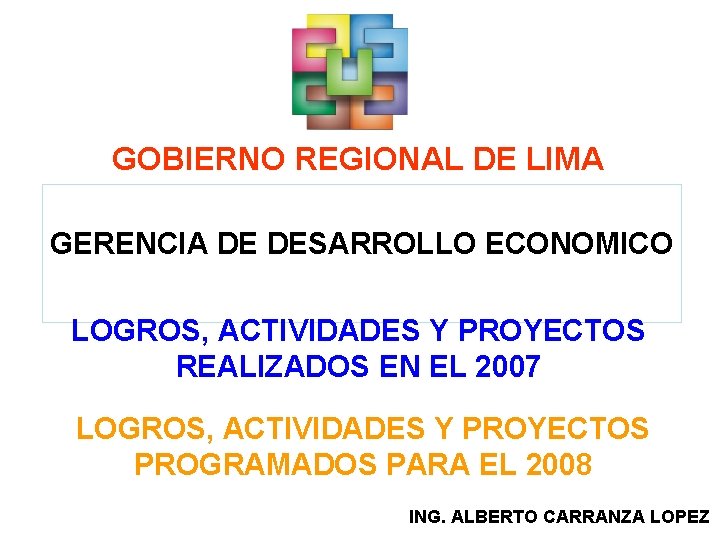 GOBIERNO REGIONAL DE LIMA GERENCIA DE DESARROLLO ECONOMICO LOGROS, ACTIVIDADES Y PROYECTOS REALIZADOS EN