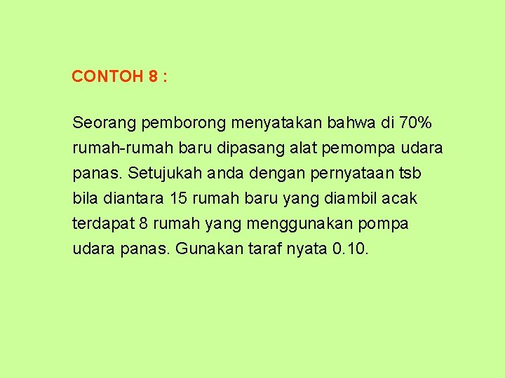 CONTOH 8 : Seorang pemborong menyatakan bahwa di 70% rumah-rumah baru dipasang alat pemompa