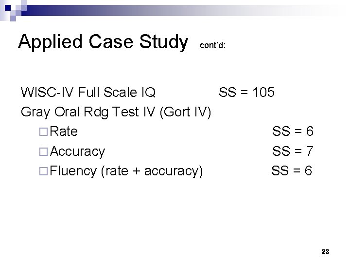 Applied Case Study cont’d: WISC-IV Full Scale IQ SS = 105 Gray Oral Rdg