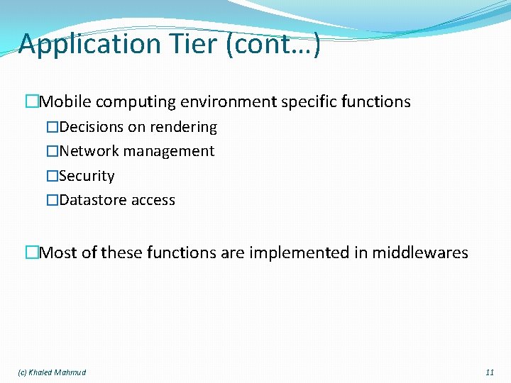 Application Tier (cont…) �Mobile computing environment specific functions �Decisions on rendering �Network management �Security