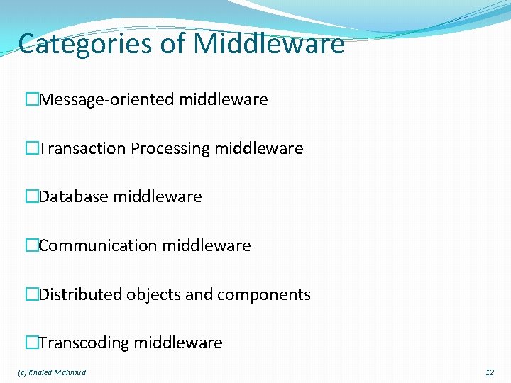 Categories of Middleware �Message-oriented middleware �Transaction Processing middleware �Database middleware �Communication middleware �Distributed objects