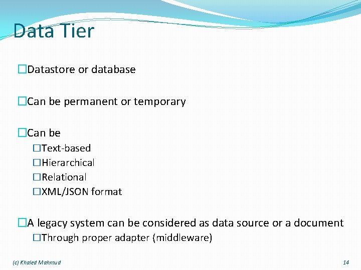 Data Tier �Datastore or database �Can be permanent or temporary �Can be �Text-based �Hierarchical