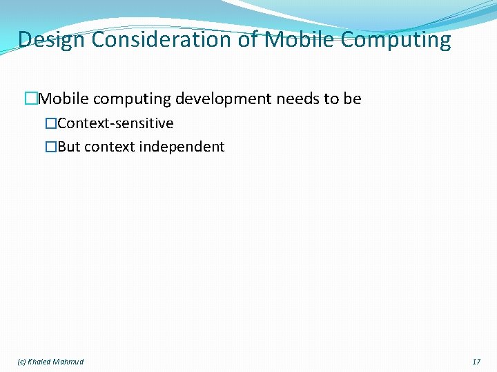 Design Consideration of Mobile Computing �Mobile computing development needs to be �Context-sensitive �But context