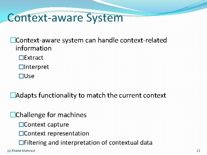 Context-aware System �Context-aware system can handle context-related information �Extract �Interpret �Use �Adapts functionality to