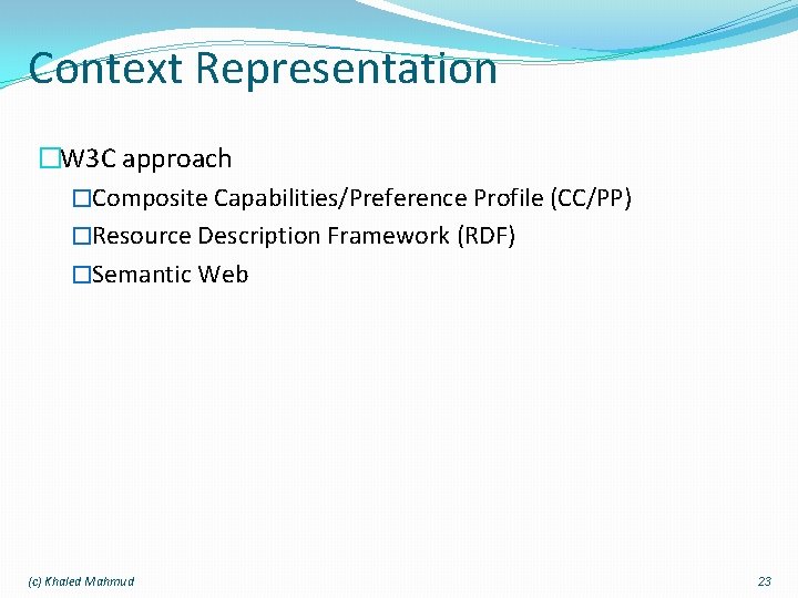 Context Representation �W 3 C approach �Composite Capabilities/Preference Profile (CC/PP) �Resource Description Framework (RDF)