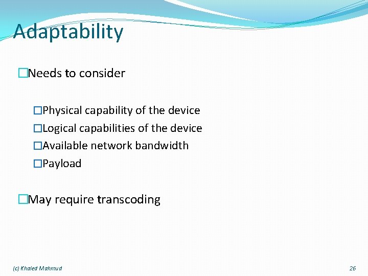Adaptability �Needs to consider �Physical capability of the device �Logical capabilities of the device