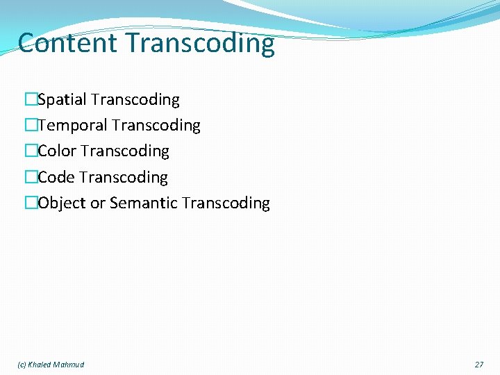 Content Transcoding �Spatial Transcoding �Temporal Transcoding �Color Transcoding �Code Transcoding �Object or Semantic Transcoding