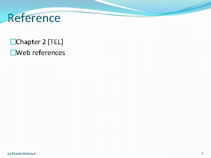 Reference �Chapter 2 [TEL] �Web references (c) Khaled Mahmud 3 