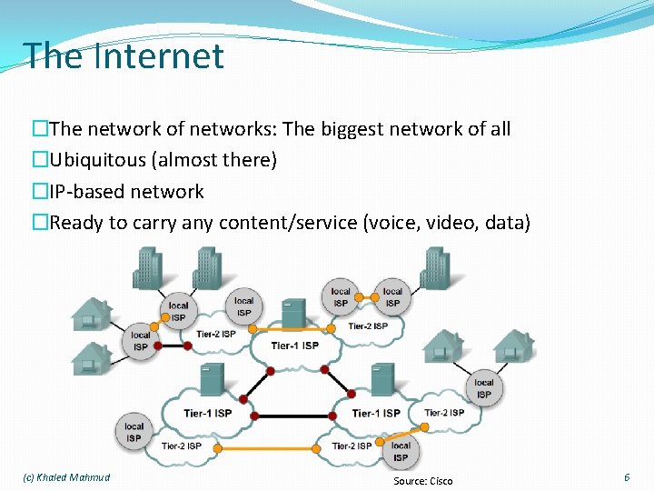 The Internet �The network of networks: The biggest network of all �Ubiquitous (almost there)