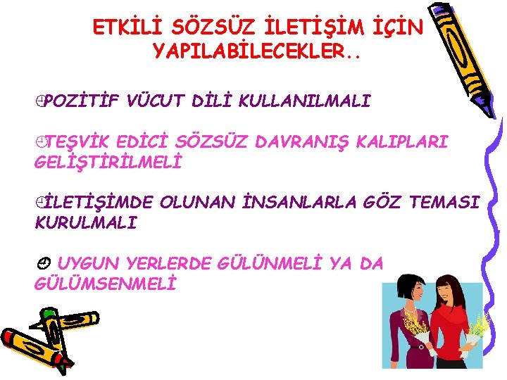 ETKİLİ SÖZSÜZ İLETİŞİM İÇİN YAPILABİLECEKLER. . ¿POZİTİF VÜCUT DİLİ KULLANILMALI ¿TEŞVİK EDİCİ SÖZSÜZ DAVRANIŞ