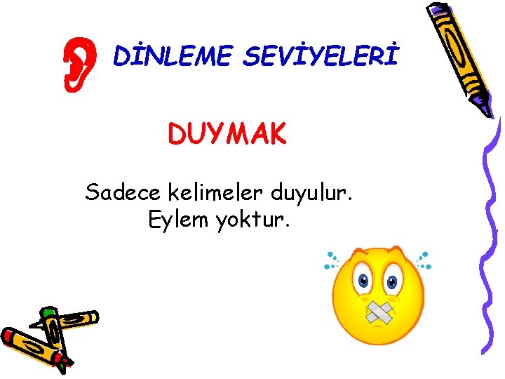  DİNLEME SEVİYELERİ DUYMAK Sadece kelimeler duyulur. Eylem yoktur. 