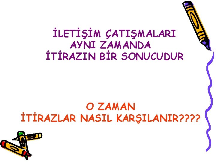 İLETİŞİM ÇATIŞMALARI AYNI ZAMANDA İTİRAZIN BİR SONUCUDUR O ZAMAN İTİRAZLAR NASIL KARŞILANIR? ? 