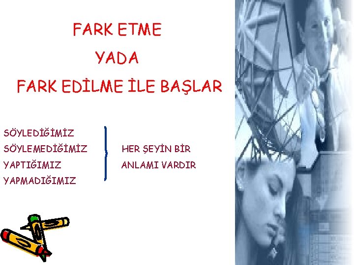 FARK ETME YADA FARK EDİLME İLE BAŞLAR SÖYLEDİĞİMİZ SÖYLEMEDİĞİMİZ YAPTIĞIMIZ HER ŞEYİN BİR ANLAMI