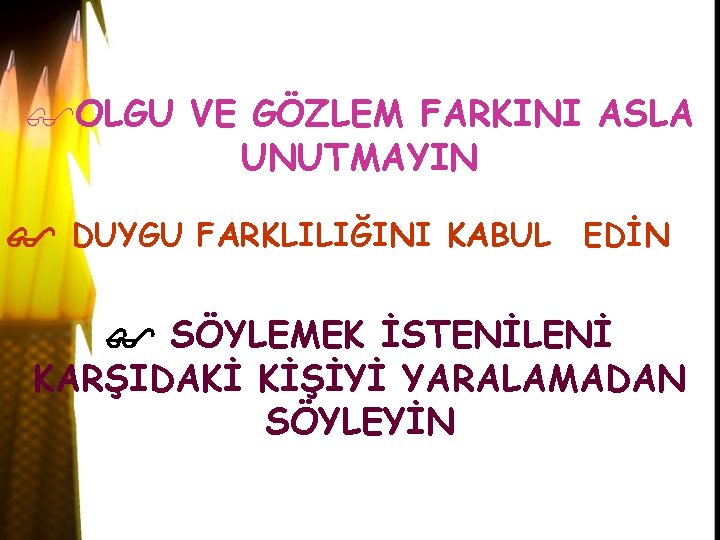  OLGU VE GÖZLEM FARKINI ASLA UNUTMAYIN DUYGU FARKLILIĞINI KABUL EDİN SÖYLEMEK İSTENİLENİ KARŞIDAKİ