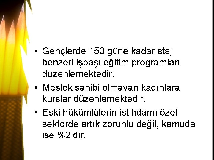  • Gençlerde 150 güne kadar staj benzeri işbaşı eğitim programları düzenlemektedir. • Meslek