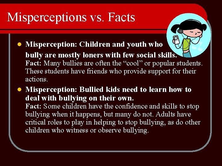 Misperceptions vs. Facts l Misperception: Children and youth who bully are mostly loners with