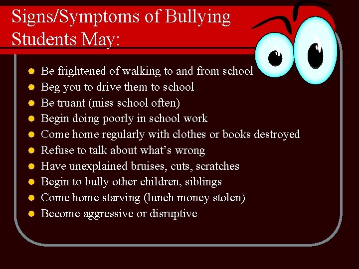 Signs/Symptoms of Bullying Students May: l l l l l Be frightened of walking