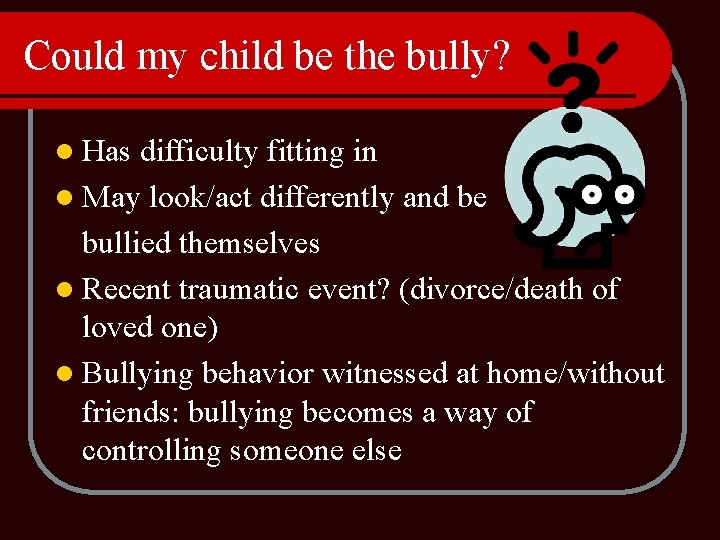 Could my child be the bully? l Has difficulty fitting in l May look/act