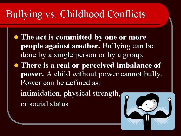 Bullying vs. Childhood Conflicts l The act is committed by one or more people