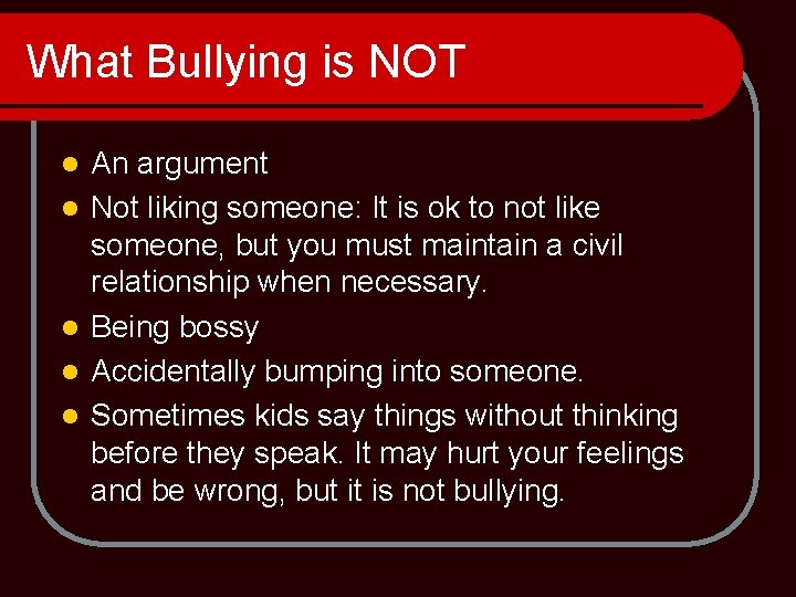 What Bullying is NOT l l l An argument Not liking someone: It is