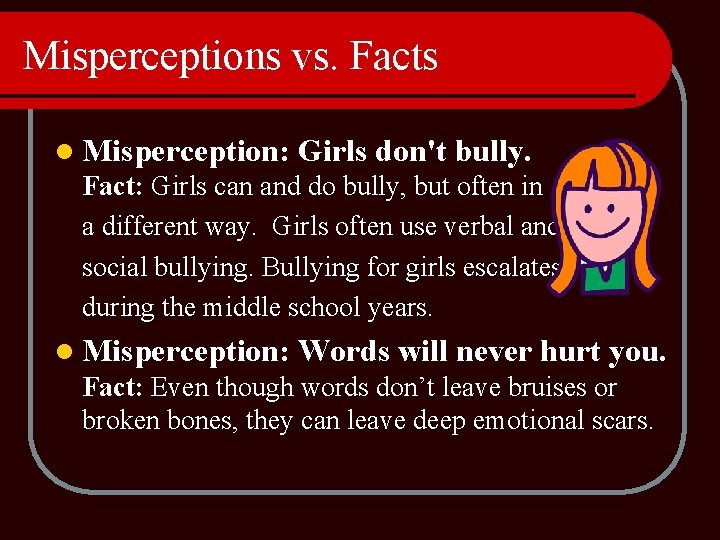 Misperceptions vs. Facts l Misperception: Girls don't bully. Fact: Girls can and do bully,