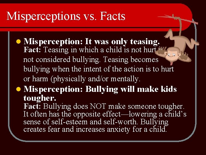 Misperceptions vs. Facts l Misperception: It was only teasing. l Misperception: Bullying will make