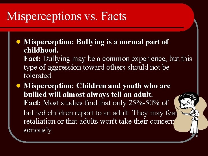 Misperceptions vs. Facts Misperception: Bullying is a normal part of childhood. Fact: Bullying may