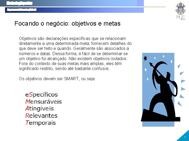 Focando o negócio: objetivos e metas Objetivos são declarações específicas que se relacionam diretamente