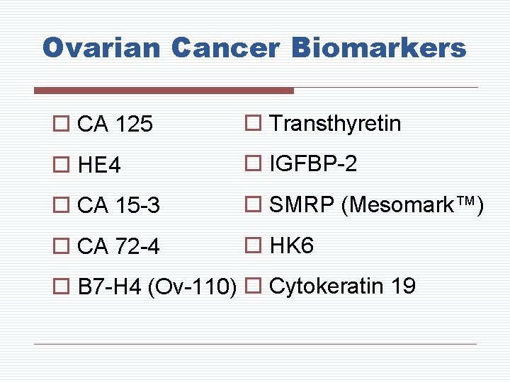 Ovarian Cancer Biomarkers o CA 125 o Transthyretin o HE 4 o IGFBP-2 o