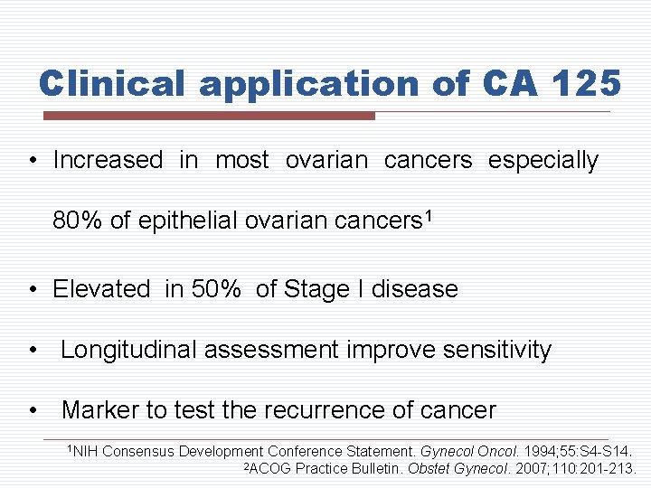 Clinical application of CA 125 • Increased in most ovarian cancers especially 80% of