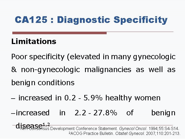 CA 125 : Diagnostic Specificity Limitations Poor specificity (elevated in many gynecologic & non-gynecologic