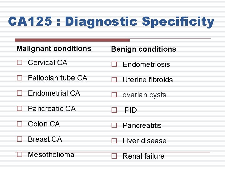 CA 125 : Diagnostic Specificity Malignant conditions Benign conditions o Cervical CA o Endometriosis