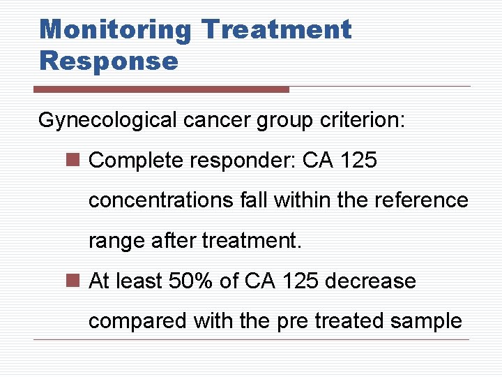 Monitoring Treatment Response Gynecological cancer group criterion: n Complete responder: CA 125 concentrations fall