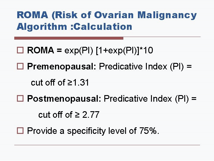 ROMA (Risk of Ovarian Malignancy Algorithm : Calculation o ROMA = exp(PI) [1+exp(PI)]*10 o