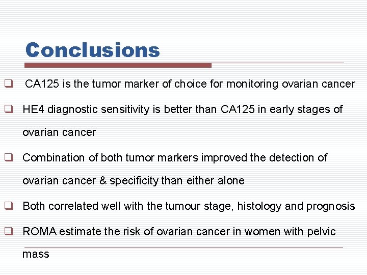 Conclusions q CA 125 is the tumor marker of choice for monitoring ovarian cancer