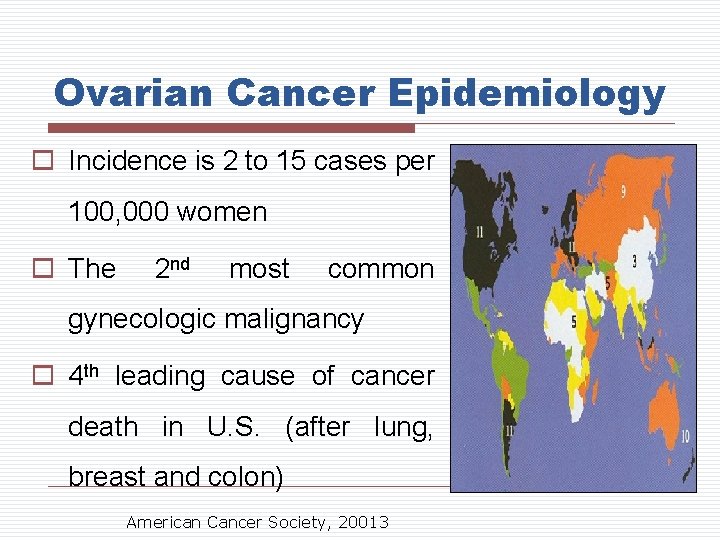 Ovarian Cancer Epidemiology o Incidence is 2 to 15 cases per 100, 000 women