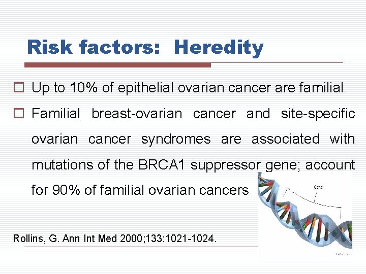 Risk factors: Heredity o Up to 10% of epithelial ovarian cancer are familial o
