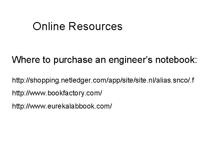 Online Resources Where to purchase an engineer’s notebook: http: //shopping. netledger. com/app/site. nl/alias. snco/.