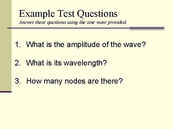 Example Test Questions Answer these questions using the sine wave provided. 1. What is