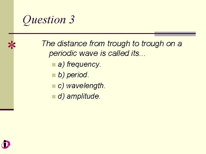 Question 3 * The distance from trough to trough on a periodic wave is