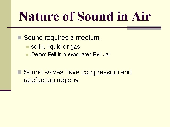 Nature of Sound in Air n Sound requires a medium. n solid, liquid or