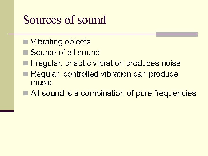 Sources of sound Vibrating objects Source of all sound Irregular, chaotic vibration produces noise