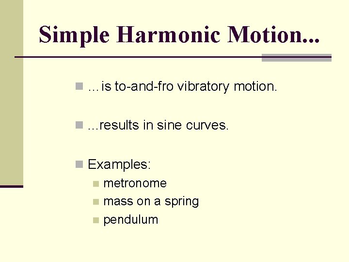 Simple Harmonic Motion. . . n …is to-and-fro vibratory motion. n. . . results