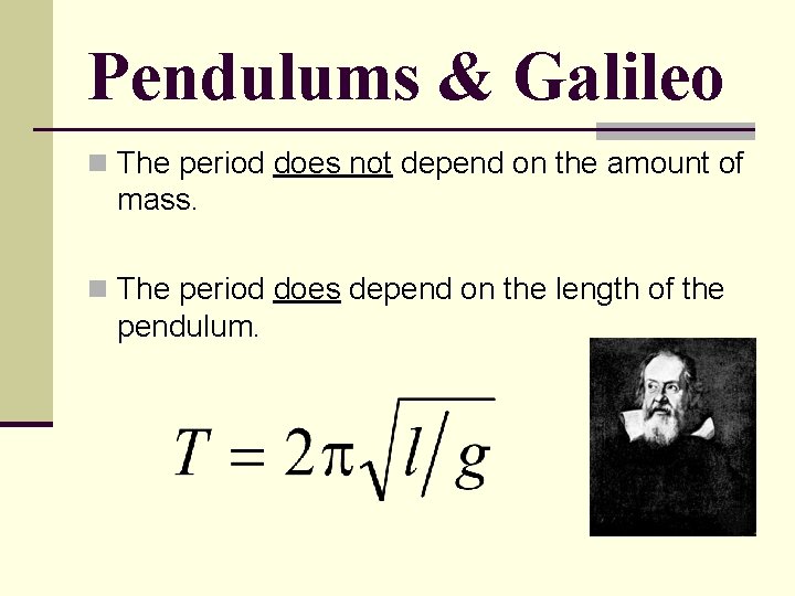 Pendulums & Galileo n The period does not depend on the amount of mass.