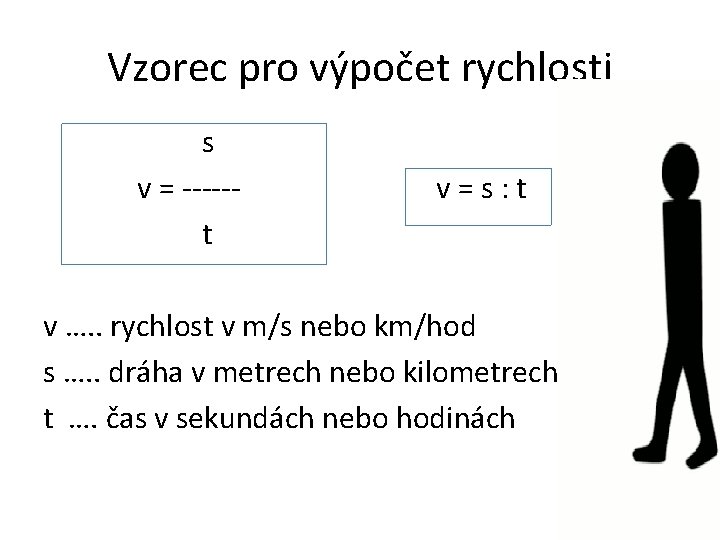 Vzorec pro výpočet rychlosti s v = -----t v=s: t v …. . rychlost