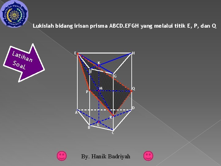 Lukislah bidang irisan prisma ABCD. EFGH yang melalui titik E, P, dan Q Lati