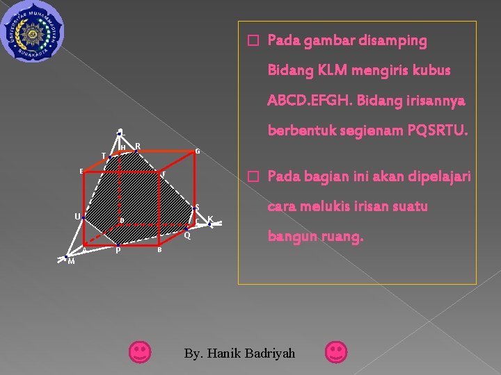 � Pada gambar disamping Bidang KLM mengiris kubus ABCD. EFGH. Bidang irisannya berbentuk segienam