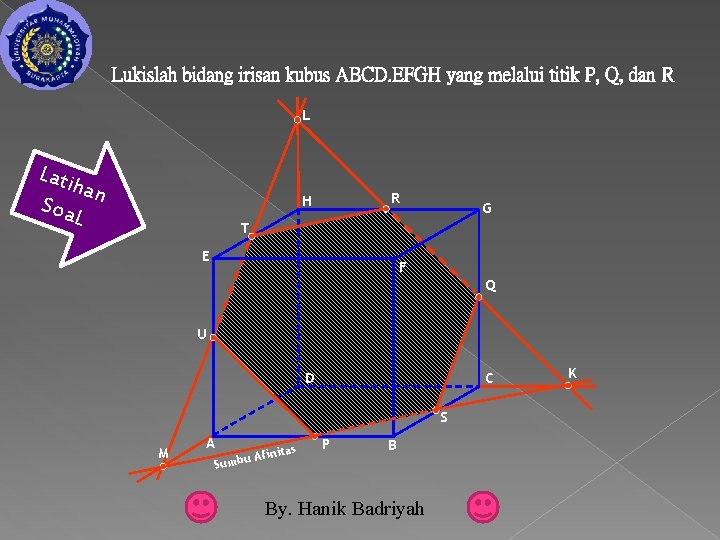 Lukislah bidang irisan kubus ABCD. EFGH yang melalui titik P, Q, dan R L