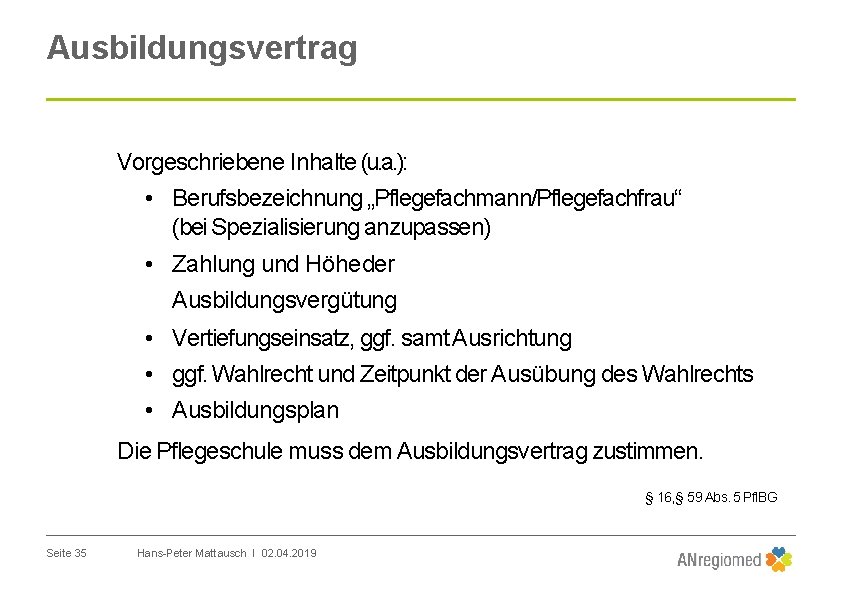 Ausbildungsvertrag Vorgeschriebene Inhalte (u. a. ): • Berufsbezeichnung „Pflegefachmann/Pflegefachfrau“ (bei Spezialisierung anzupassen) • Zahlung