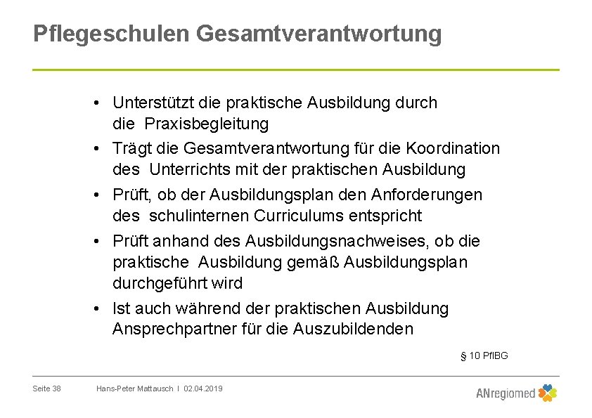 Pflegeschulen Gesamtverantwortung • Unterstützt die praktische Ausbildung durch die Praxisbegleitung • Trägt die Gesamtverantwortung